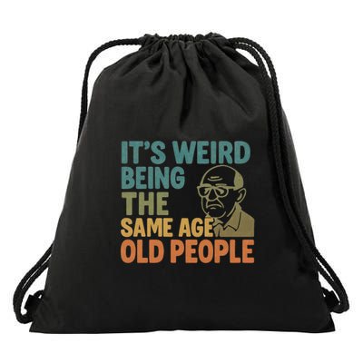 It's Weird Being the Same Age as Old People Drawstring Bag