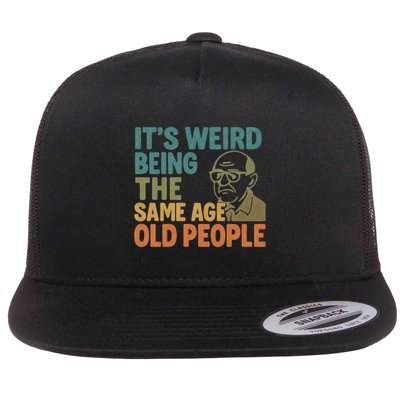 It's Weird Being the Same Age as Old People Flat Bill Trucker Hat