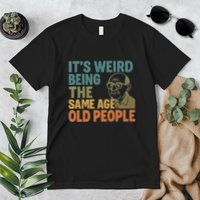 It's Weird Being the Same Age as Old People Premium T-Shirt