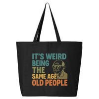 It's Weird Being the Same Age as Old People 25L Jumbo Tote