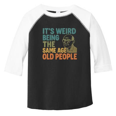 It's Weird Being the Same Age as Old People Toddler Fine Jersey T-Shirt