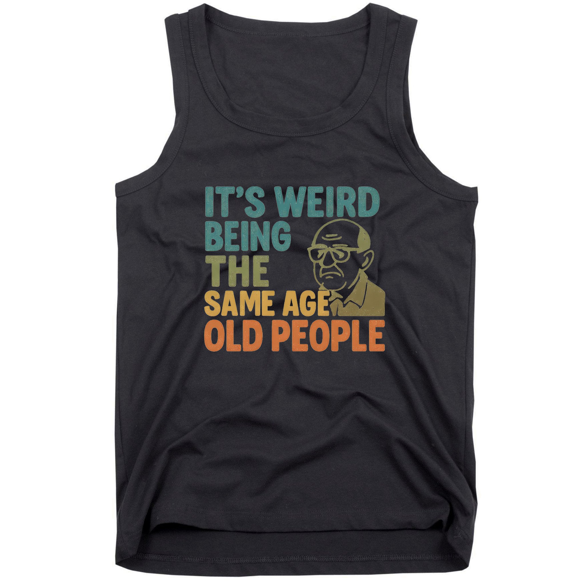 It's Weird Being the Same Age as Old People Tank Top