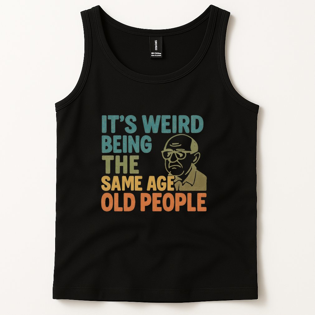 It's Weird Being the Same Age as Old People Tank Top