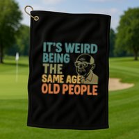 It's Weird Being the Same Age as Old People Golf Towel