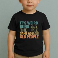 It's Weird Being the Same Age as Old People Toddler T-Shirt