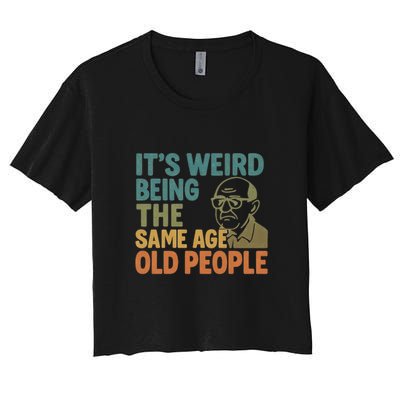 It's Weird Being the Same Age as Old People Women's Crop Top Tee