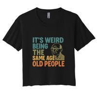 It's Weird Being the Same Age as Old People Women's Crop Top Tee