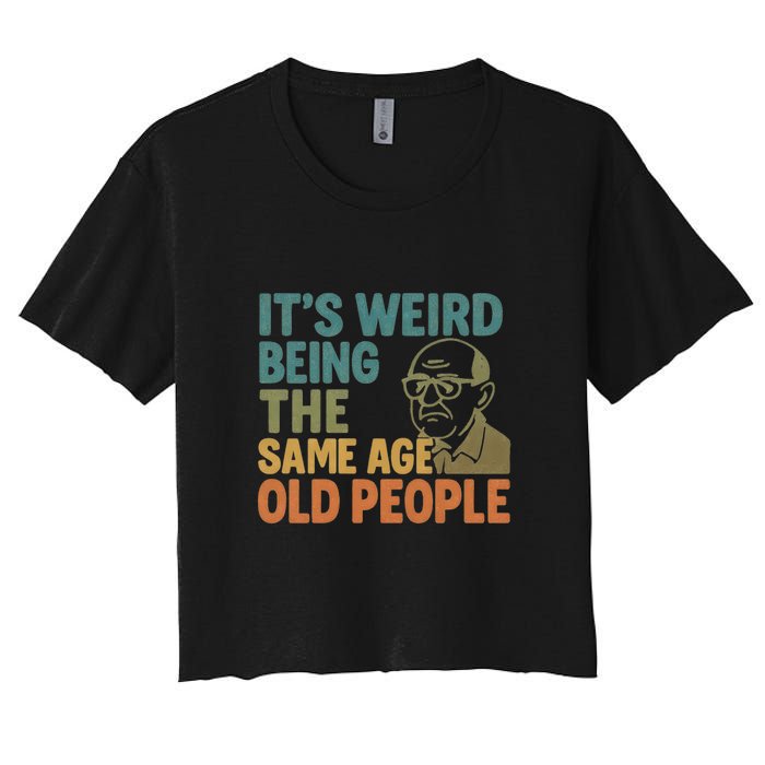 It's Weird Being the Same Age as Old People Women's Crop Top Tee