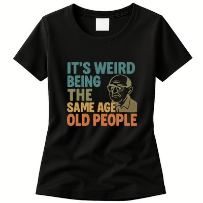 It's Weird Being the Same Age as Old People Womens T-Shirt
