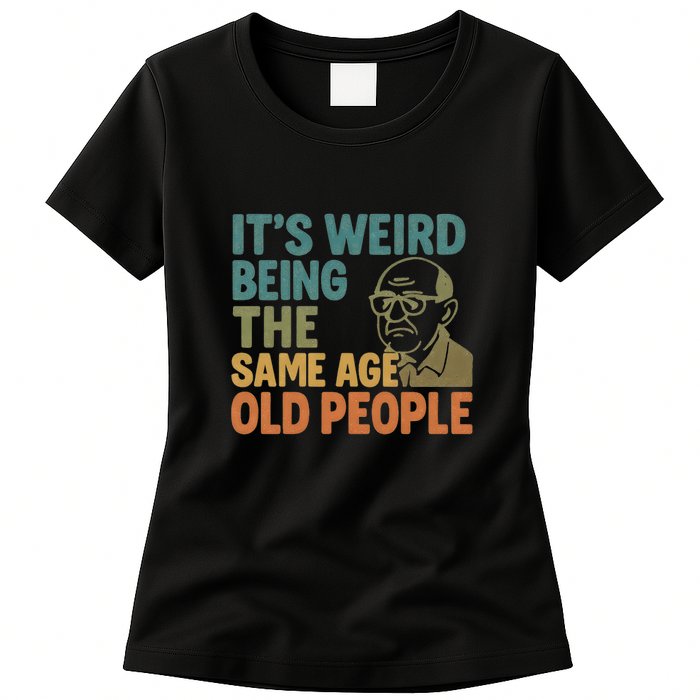 It's Weird Being the Same Age as Old People Womens T-Shirt