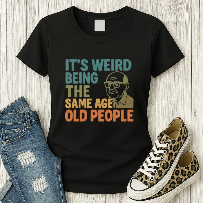 It's Weird Being the Same Age as Old People Womens T-Shirt