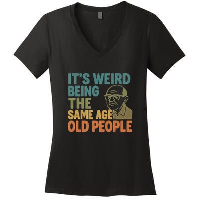 It's Weird Being the Same Age as Old People Women's V-Neck T-Shirt
