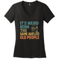 It's Weird Being the Same Age as Old People Women's V-Neck T-Shirt