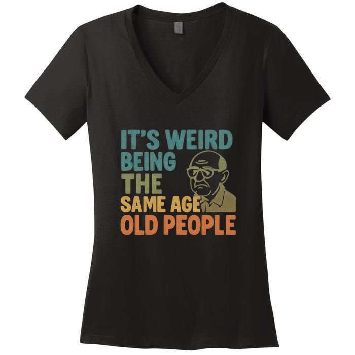 It's Weird Being the Same Age as Old People Women's V-Neck T-Shirt