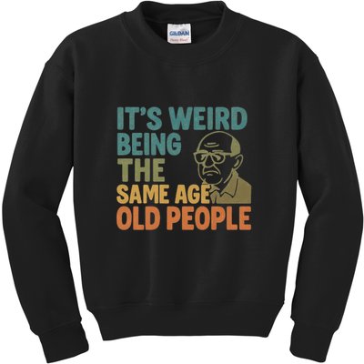 It's Weird Being the Same Age as Old People Kids Sweatshirt