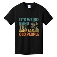 It's Weird Being the Same Age as Old People Kids T-Shirt