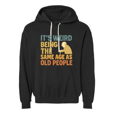 It's Weird Being the Same Age as Old People Garment-Dyed Fleece Hoodie