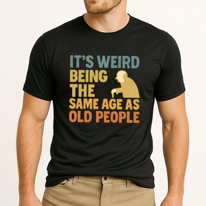 It's Weird Being the Same Age as Old People Cooling Performance Crew T-Shirt