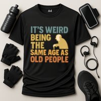 It's Weird Being the Same Age as Old People Cooling Performance Crew T-Shirt