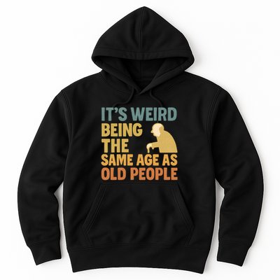 It's Weird Being the Same Age as Old People Hoodie