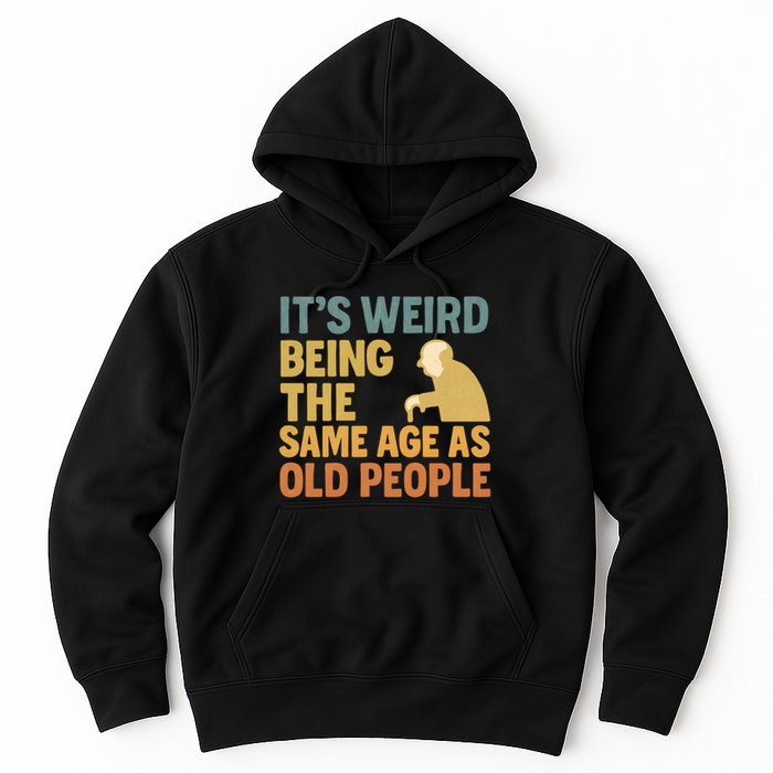 It's Weird Being the Same Age as Old People Hoodie