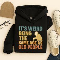 It's Weird Being the Same Age as Old People Hoodie