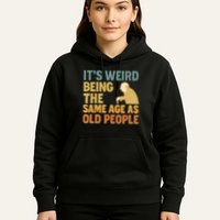 It's Weird Being the Same Age as Old People Hoodie