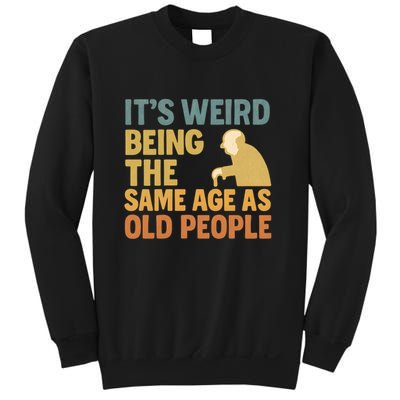 It's Weird Being the Same Age as Old People Sweatshirt