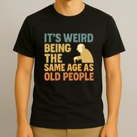 It's Weird Being the Same Age as Old People T-Shirt