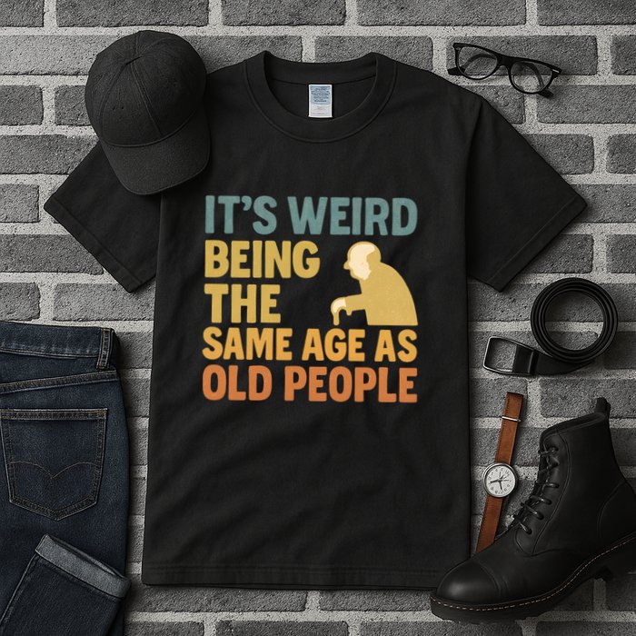 It's Weird Being the Same Age as Old People Tall T-Shirt