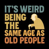 It's Weird Being the Same Age as Old People Tall T-Shirt