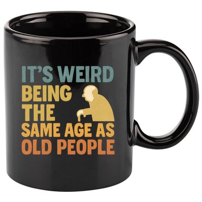 It's Weird Being the Same Age as Old People 11oz C Handle Ceramic Mug