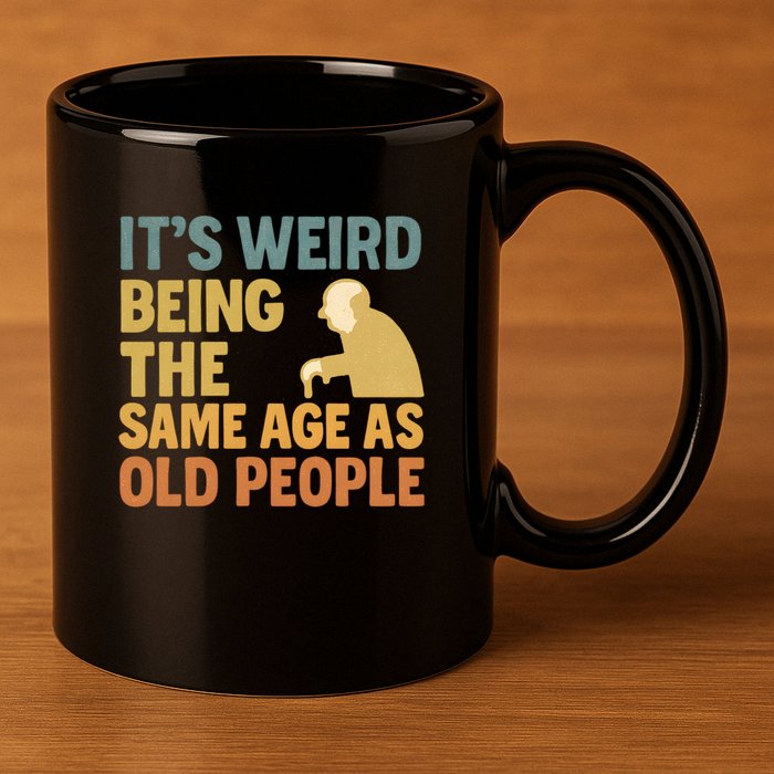It's Weird Being the Same Age as Old People 11oz C Handle Ceramic Mug