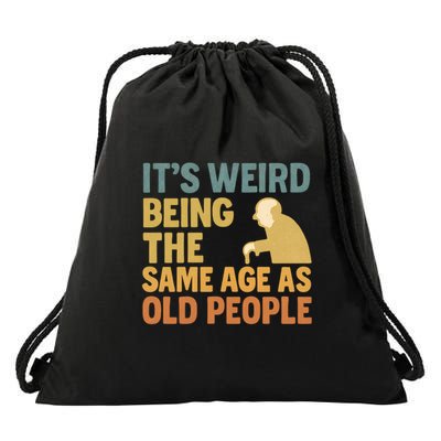 It's Weird Being the Same Age as Old People Drawstring Bag