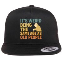 It's Weird Being the Same Age as Old People Flat Bill Trucker Hat