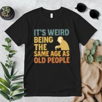 It's Weird Being the Same Age as Old People Premium T-Shirt
