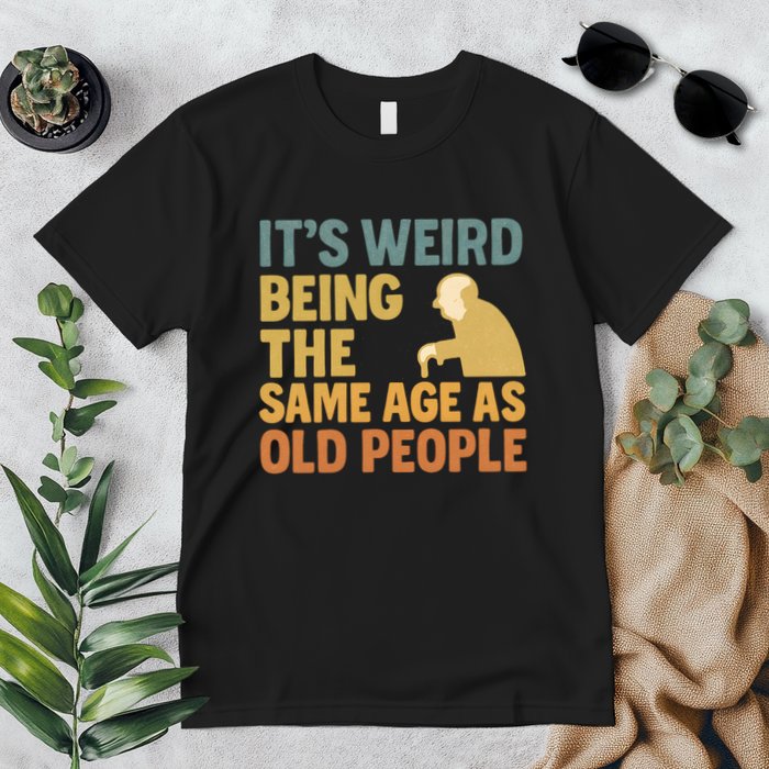 It's Weird Being the Same Age as Old People Premium T-Shirt