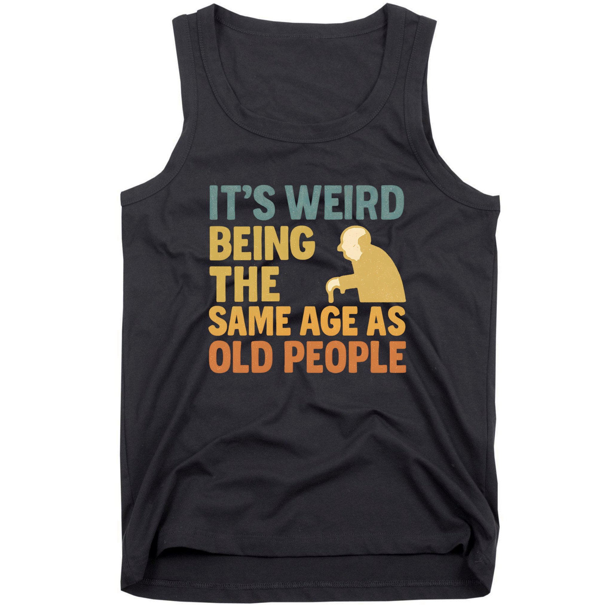 It's Weird Being the Same Age as Old People Tank Top