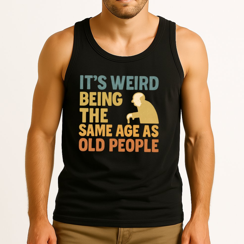 It's Weird Being the Same Age as Old People Tank Top