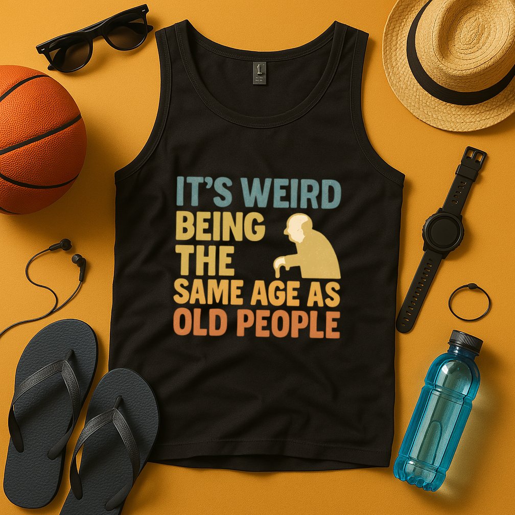 It's Weird Being the Same Age as Old People Tank Top