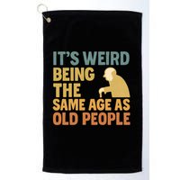 It's Weird Being the Same Age as Old People Golf Towel