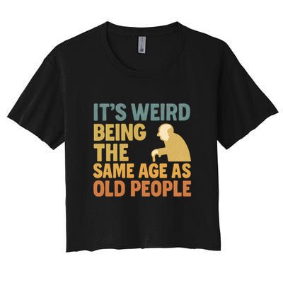 It's Weird Being the Same Age as Old People Women's Crop Top Tee