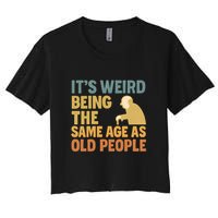 It's Weird Being the Same Age as Old People Women's Crop Top Tee