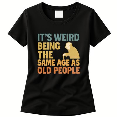 It's Weird Being the Same Age as Old People Womens T-Shirt