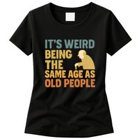 It's Weird Being the Same Age as Old People Womens T-Shirt