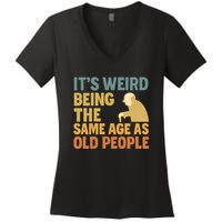 It's Weird Being the Same Age as Old People Women's V-Neck T-Shirt