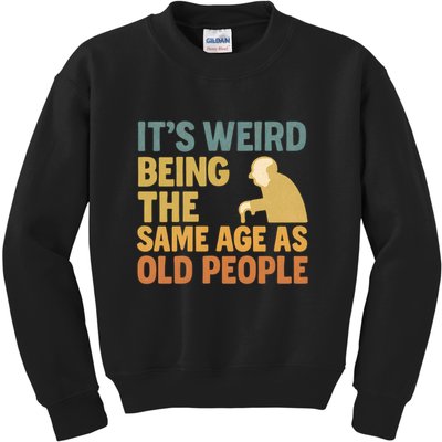It's Weird Being the Same Age as Old People Kids Sweatshirt