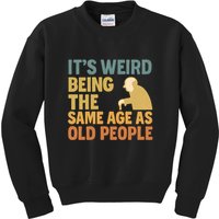 It's Weird Being the Same Age as Old People Kids Sweatshirt