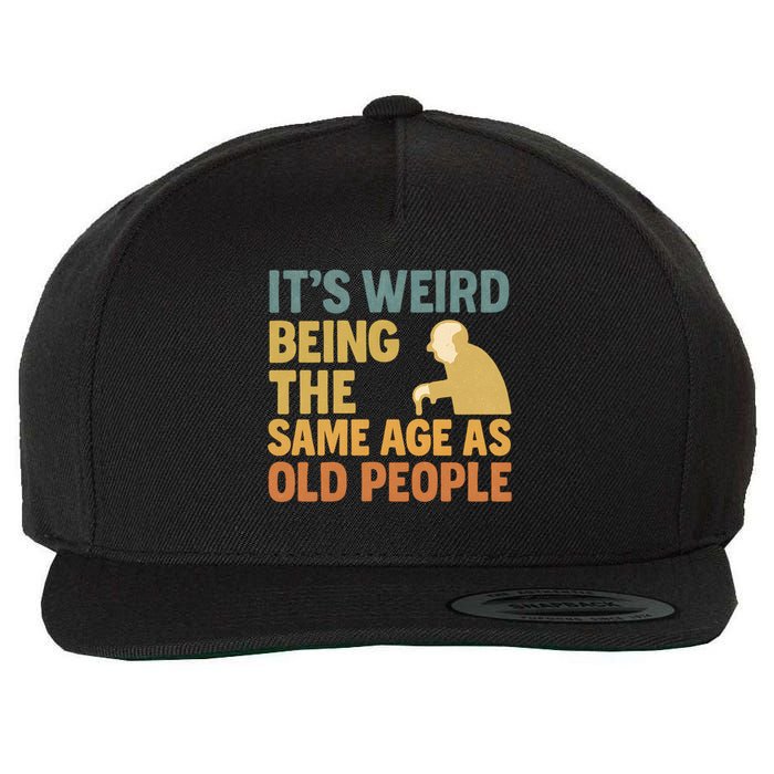 It's Weird Being the Same Age as Old People Wool Snapback Cap