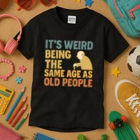 It's Weird Being the Same Age as Old People Kids T-Shirt